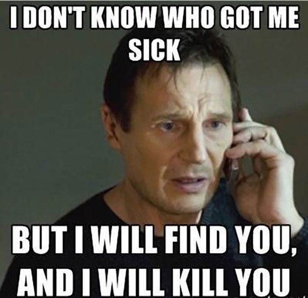 15-dont-know-who-got-me-sick-but-i-will-find-you-and-i-will-kill-you-meme-600x582.jpg